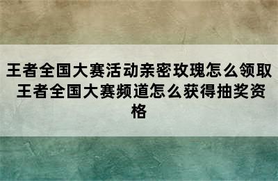 王者全国大赛活动亲密玫瑰怎么领取 王者全国大赛频道怎么获得抽奖资格